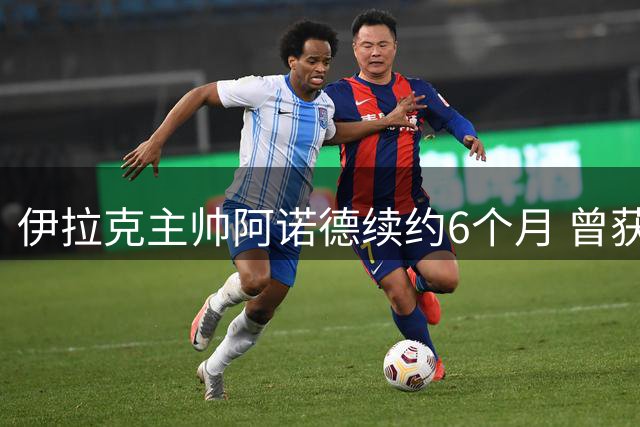 伊拉克主帅阿诺德续约6个月 曾获4年长约邀约