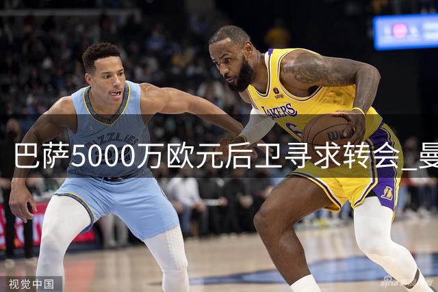 巴萨5000万欧元后卫寻求转会 曼联租借方案遇阻力