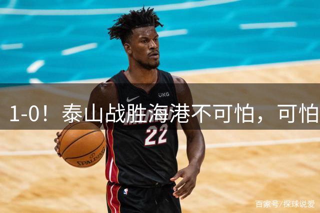1-0！泰山战胜海港不可怕，可怕的是唐田赛后一席话，给防守打120分
